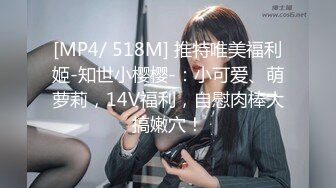 [MP4/ 518M] 推特唯美福利姬-知世小樱樱-：小可爱、萌萝莉，14V福利，自慰肉棒大搞嫩穴！