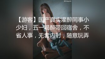 【游客】国产真实灌醉同事小少妇，五一喝醉带回宿舍，不省人事，无套内射，随意玩弄