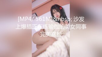 [MP4/ 561M]&nbsp; 沙发上爆插正在练瑜伽的美女同事完美露脸