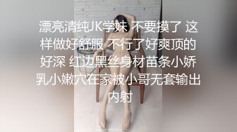 漂亮清纯JK学妹 不要摸了 这样做好舒服 不行了好爽顶的好深 红边黑丝身材苗条小娇乳小嫩穴在家被小哥无套输出 内射