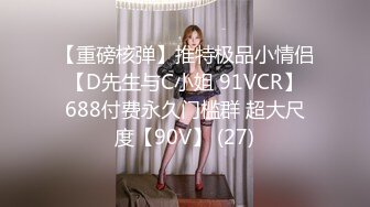 【重磅核弹】推特极品小情侣 【D先生与C小姐 91VCR】 688付费永久门槛群 超大尺度【90V】 (27)