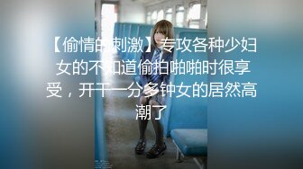 【偷情的刺激】专攻各种少妇 女的不知道偷拍啪啪时很享受，开干一分多钟女的居然高潮了