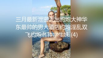 三月最新泄密流出约炮大神华东最帅的男人酒店约炮淫乱双飞约炮各种学生妹 (4)