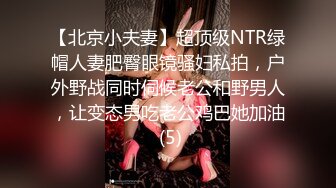 【北京小夫妻】超顶级NTR绿帽人妻肥臀眼镜骚妇私拍，户外野战同时伺候老公和野男人，让变态男吃老公鸡巴她加油 (5)