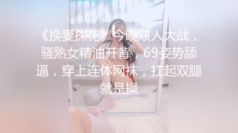 《换妻探花》今晚双人大战，骚熟女精油开背，69姿势舔逼，穿上连体网袜，扛起双腿就是操