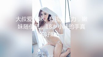 大叔爱小咪，有钱无压力，嫩妹随便玩，18岁小妹的手真的好嫩~~