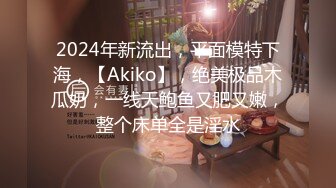 2024年新流出，平面模特下海，【Akiko】，绝美极品木瓜奶，一线天鲍鱼又肥又嫩，整个床单全是淫水