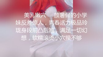 ❤️美乳嫩穴❤️放暑假的小学妹反差惊人，青春活力极品玲珑身段前凸后翘，满足一切幻想，软糯滚烫小穴操不够