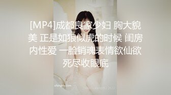 [MP4]成都良家少妇 胸大貌美 正是如狼似虎的时候 闺房内性爱 一脸销魂表情欲仙欲死尽收眼底