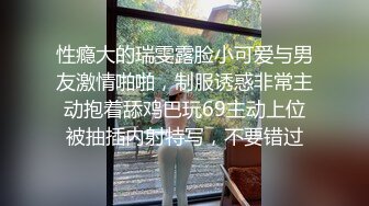 性瘾大的瑞雯露脸小可爱与男友激情啪啪，制服诱惑非常主动抱着舔鸡巴玩69主动上位被抽插内射特写，不要错过