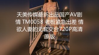 天美传媒最新出品国产AV剧情 TM0058 老板紧急出差 情欲人妻的无套交合720P高清原版