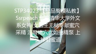 STP34023 【极品臀模私教】Ssrpeach 台湾清华大学外文系女神 女医生无私奉献蜜穴采精 淫臀嫩穴犹如抽精泵 上头榨射蜜道