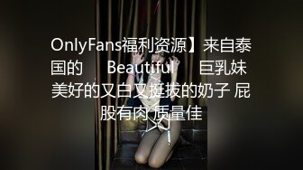 OnlyFans福利资源】来自泰国的❤️Beautiful❤️巨乳妹 美好的又白又挺拔的奶子 屁股有肉 质量佳