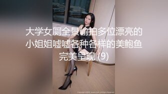 大学女厕全景偷拍多位漂亮的小姐姐嘘嘘各种各样的美鲍鱼完美呈现 (9)