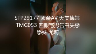 STP29177 國產AV 天美傳媒 TMG053 四眼宅男告白失戀學妹 尤莉