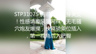 【最新封神极品乱伦】小姑的调教之路再次开发爆裂黑丝妖精小姑紧致菊花 肛塞大屌齐上阵太爽了