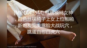 [MP4/ 435M] 气质模特女神，白色丝袜椅子上女上位啪啪，新炮友完美露脸大战玩穴，跳蛋自慰白虎穴