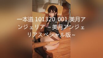 一本道 101320_001 美月アンジェリア ～美月アンジェリアスペシャル版～