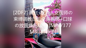 [2DF2] 黑丝s级素人女医师の束缚调教日志全身捆绑+口球の放置挣扎私拍_[MP4/377MB][BT种子]