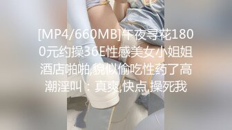 [MP4/660MB]午夜寻花1800元约操36E性感美女小姐姐酒店啪啪,貌似偷吃性药了高潮淫叫：真爽,快点,操死我