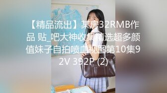 【精品流出】某房32RMB作品 贴_吧大神收集精选超多颜值妹子自拍喷血视图第10集92V 392P (2)