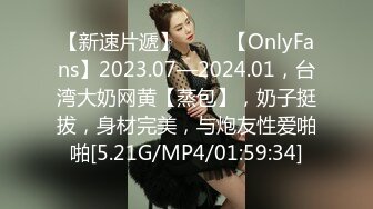 【新速片遞】 ♈♈♈【OnlyFans】2023.07—2024.01，台湾大奶网黄【蒸包】，奶子挺拔，身材完美，与炮友性爱啪啪[5.21G/MP4/01:59:34]