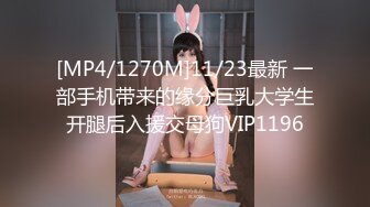 [MP4/1270M]11/23最新 一部手机带来的缘分巨乳大学生开腿后入援交母狗VIP1196