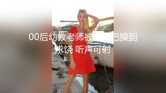 00后幼教老师被大鸡巴操到求饶 听声可射