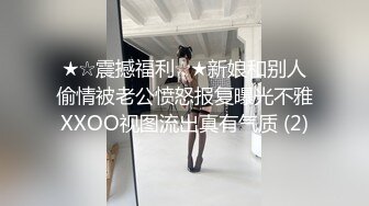 ★☆震撼福利☆★新娘和别人偷情被老公愤怒报复曝光不雅XXOO视图流出真有气质 (2)