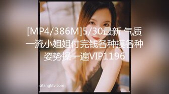 [MP4/386M]5/30最新 气质一流小姐姐付完钱各种摸各种姿势操一遍VIP1196