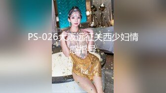 PS-026大阪远征关西少妇情感指导