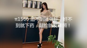 π1566 追不到就强奸，奸不到就下药，翻脸就发裸照！