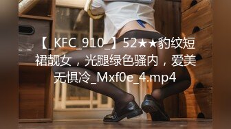 【_KFC_910_】52★★豹纹短裙靓女，光腿绿色骚内，爱美无惧冷_Mxf0e_4.mp4