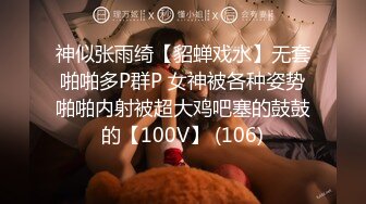 神似张雨绮【貂蝉戏水】无套啪啪多P群P 女神被各种姿势啪啪内射被超大鸡吧塞的鼓鼓的【100V】 (106)