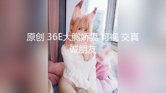 原创 36E大胸娇妻 可视 交真诚朋友