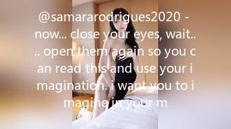 @samararodrigues2020 - now... close your eyes, wait.... open them again so you can read this and use your imagination. i want you to imagine in your m