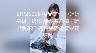 STP21008 极品美乳 小姐姐身材一级棒 沙发茶几椅子玩出新花样 各种姿势角度眼花缭乱