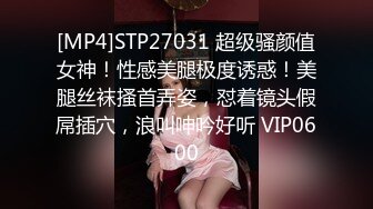 [MP4]STP27031 超级骚颜值女神！性感美腿极度诱惑！美腿丝袜搔首弄姿，怼着镜头假屌插穴，浪叫呻吟好听 VIP0600