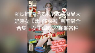 强烈推荐，技术型露脸极品大奶熟女【惠子阿姨】目前最全合集，女王调教3P啪啪各种交合