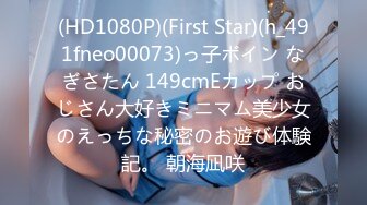 (HD1080P)(First Star)(h_491fneo00073)っ子ボイン なぎさたん 149cmEカップ おじさん大好きミニマム美少女のえっちな秘密のお遊び体験記。 朝海凪咲