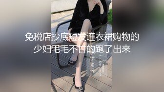 免税店抄底短发连衣裙购物的少妇毛毛不甘的跑了出来