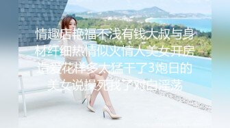 情趣店艳福不浅有钱大叔与身材纤细热情似火情人美女开房造爱花样多太猛干了3炮日的美女说操死我了对白淫荡