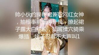 帅小伙约操粉裙兼职网红女神，抽根事前烟再开操，撩起裙子露大白屁股，插嘴揉穴骑乘爆插，妹子忍着不大声叫1