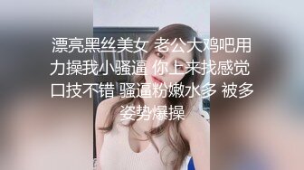 漂亮黑丝美女 老公大鸡吧用力操我小骚逼 你上来找感觉 口技不错 骚逼粉嫩水多 被多姿势爆操