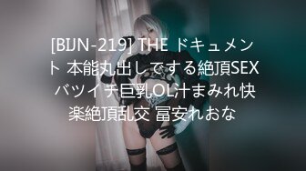 [BIJN-219] THE ドキュメント 本能丸出しでする絶頂SEX バツイチ巨乳OL汁まみれ快楽絶頂乱交 冨安れおな