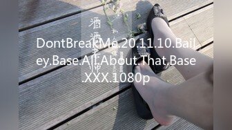 DontBreakMe.20.11.10.Bailey.Base.All.About.That.Base.XXX.1080p