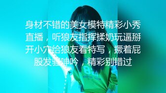 身材不错的美女模特精彩小秀直播，听狼友指挥揉奶玩逼掰开小穴给狼友看特写，撅着屁股发骚呻吟，精彩别错过