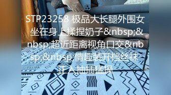 STP23258 极品大长腿外围女 坐在身上揉捏奶子&nbsp;&nbsp;超近距离视角口交&nbsp;&nbsp;情趣装开档丝袜 正入抽插猛操